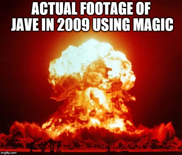 Nuke | ACTUAL FOOTAGE OF JAVE IN 2009 USING MAGIC | image tagged in nuke | made w/ Imgflip meme maker