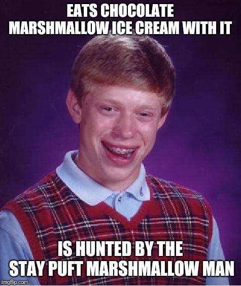 Bad Luck Brian Meme | EATS CHOCOLATE MARSHMALLOW ICE CREAM WITH IT IS HUNTED BY THE STAY PUFT MARSHMALLOW MAN | image tagged in memes,bad luck brian | made w/ Imgflip meme maker