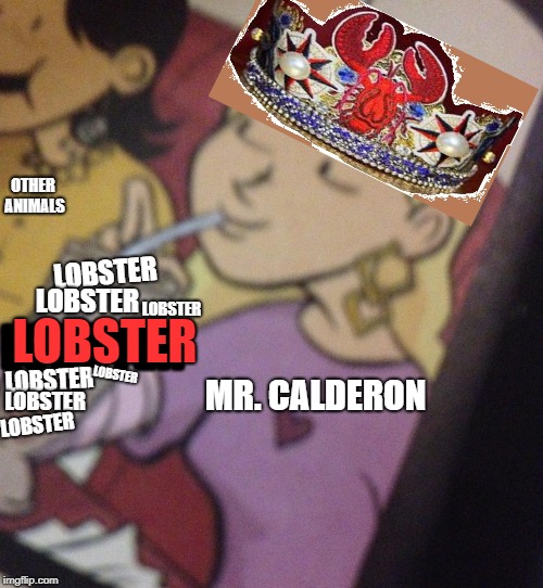 Too Thirsty | OTHER ANIMALS; LOBSTER; LOBSTER; LOBSTER; LOBSTER; LOBSTER; LOBSTER; LOBSTER; MR. CALDERON; LOBSTER; LOBSTER | image tagged in too thirsty,lobster,sage international,mr calderon,crown | made w/ Imgflip meme maker