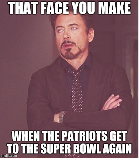 Do you think they will win again? | THAT FACE YOU MAKE; WHEN THE PATRIOTS GET TO THE SUPER BOWL AGAIN | image tagged in memes,face you make robert downey jr,new england patriots,patriots,superbowl | made w/ Imgflip meme maker