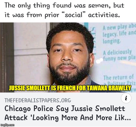 Jussie Smollett | JUSSIE SMOLLETT IS FRENCH FOR TAWANA BRAWLEY | image tagged in jussie smollett | made w/ Imgflip meme maker