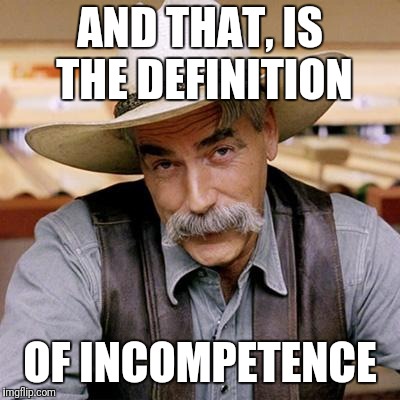 SARCASM COWBOY | AND THAT, IS THE DEFINITION OF INCOMPETENCE | image tagged in sarcasm cowboy | made w/ Imgflip meme maker