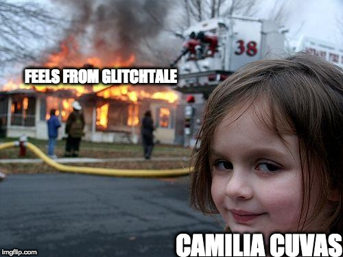 Disaster Girl | FEELS FROM GLITCHTALE; CAMILIA CUVAS | image tagged in memes,disaster girl | made w/ Imgflip meme maker