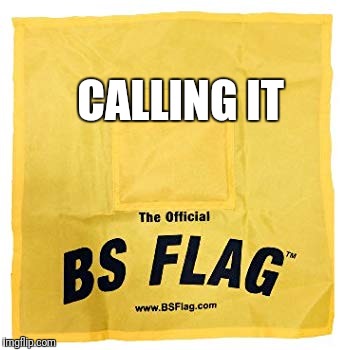 Bullshit Flag | CALLING IT | image tagged in bullshit flag | made w/ Imgflip meme maker