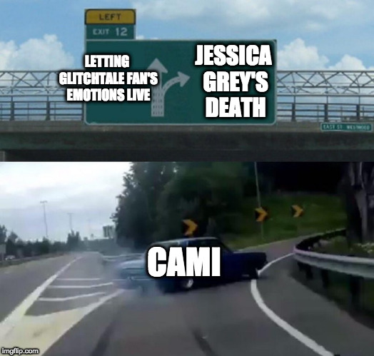 Left Exit 12 Off Ramp Meme | LETTING GLITCHTALE FAN'S EMOTIONS LIVE; JESSICA GREY'S DEATH; CAMI | image tagged in memes,left exit 12 off ramp | made w/ Imgflip meme maker