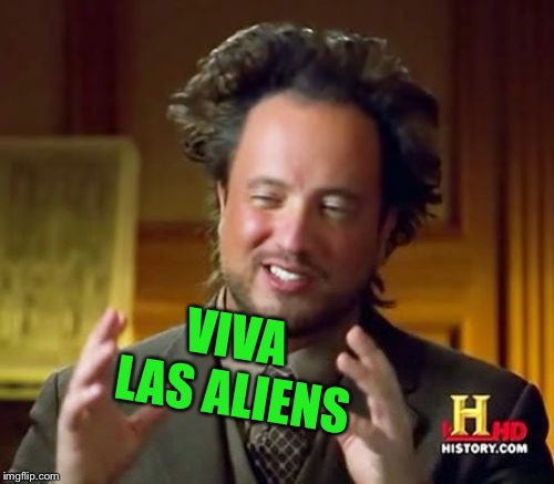 Ancient Aliens Meme | VIVA LAS ALIENS | image tagged in memes,ancient aliens | made w/ Imgflip meme maker