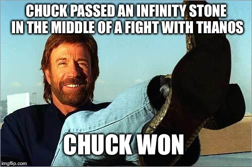Chuck Norris Says | CHUCK PASSED AN INFINITY STONE IN THE MIDDLE OF A FIGHT WITH THANOS CHUCK WON | image tagged in chuck norris says | made w/ Imgflip meme maker