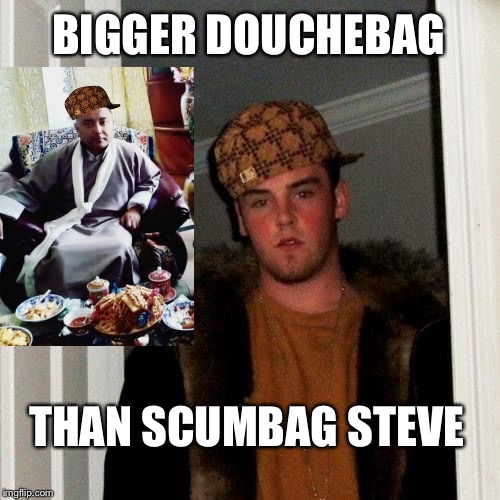 Scumbag Steve Meme | BIGGER DOUCHEBAG; THAN SCUMBAG STEVE | image tagged in memes,scumbag steve,sonam topgay tashi | made w/ Imgflip meme maker