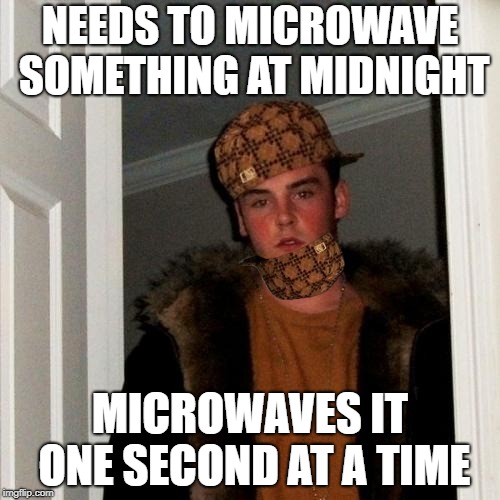 Scumbag Steve | NEEDS TO MICROWAVE SOMETHING AT MIDNIGHT; MICROWAVES IT ONE SECOND AT A TIME | image tagged in memes,scumbag steve | made w/ Imgflip meme maker