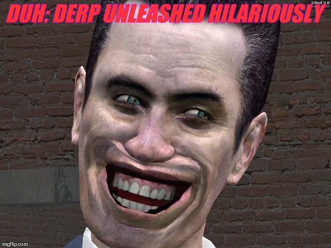 . | DUH: DERP UNLEASHED HILARIOUSLY | image tagged in g-man from half-life | made w/ Imgflip meme maker