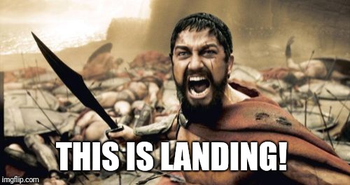 Sparta Leonidas Meme | THIS IS LANDING! | image tagged in memes,sparta leonidas | made w/ Imgflip meme maker