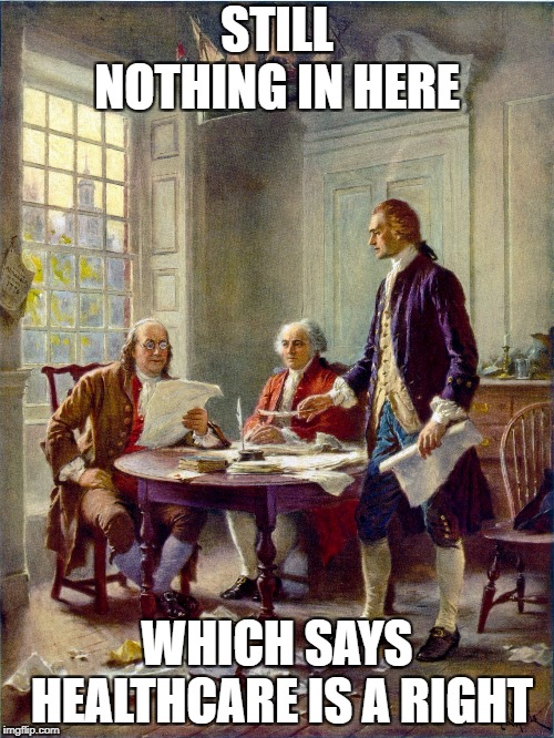 Founding Fathers | STILL NOTHING IN HERE; WHICH SAYS HEALTHCARE IS A RIGHT | image tagged in founding fathers | made w/ Imgflip meme maker