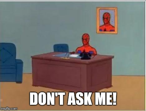 Spiderman Computer Desk Meme | DON'T ASK ME! | image tagged in memes,spiderman computer desk,spiderman | made w/ Imgflip meme maker