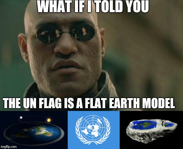 WHAT IF I TOLD YOU; THE UN FLAG IS A FLAT EARTH MODEL | image tagged in memes,matrix morpheus,flat earth | made w/ Imgflip meme maker