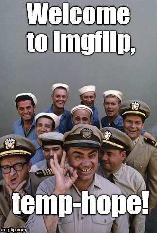 McHale's Navy | Welcome to imgflip, temp-hope! | image tagged in mchale's navy | made w/ Imgflip meme maker