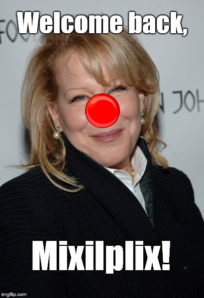 the devine Miss M | Welcome back, Mixilplix! | image tagged in the devine miss m | made w/ Imgflip meme maker