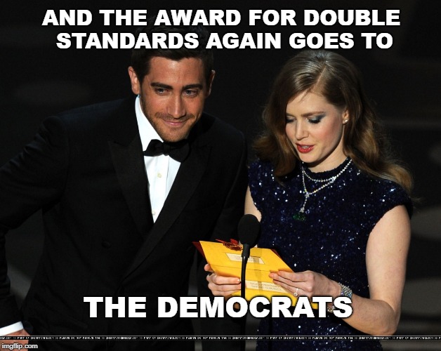 And The Award Goes To... | AND THE AWARD FOR DOUBLE STANDARDS AGAIN GOES TO THE DEMOCRATS | image tagged in and the award goes to | made w/ Imgflip meme maker