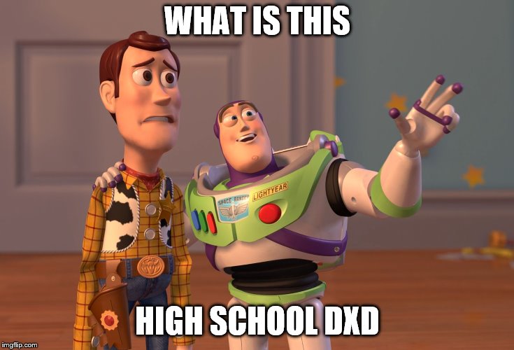 X, X Everywhere | WHAT IS THIS; HIGH SCHOOL DXD | image tagged in memes,x x everywhere | made w/ Imgflip meme maker