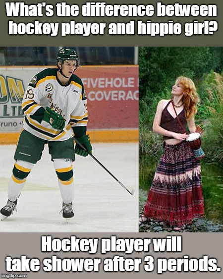 Hockey player | What's the difference between hockey player and hippie girl? Hockey player will take shower after 3 periods. | image tagged in game | made w/ Imgflip meme maker