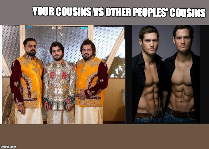 Family  | YOUR COUSINS VS OTHER PEOPLES' COUSINS | image tagged in relatives,cousin,weddings,family | made w/ Imgflip meme maker