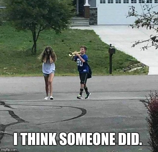 Trumpet Kid | I THINK SOMEONE DID. | image tagged in trumpet kid | made w/ Imgflip meme maker