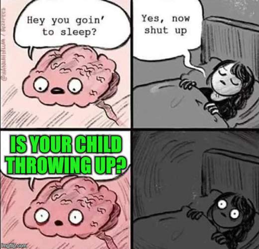 At 5:30 AM.  | IS YOUR CHILD THROWING UP? | image tagged in waking up brain,nixieknox,memes,better hop to it | made w/ Imgflip meme maker