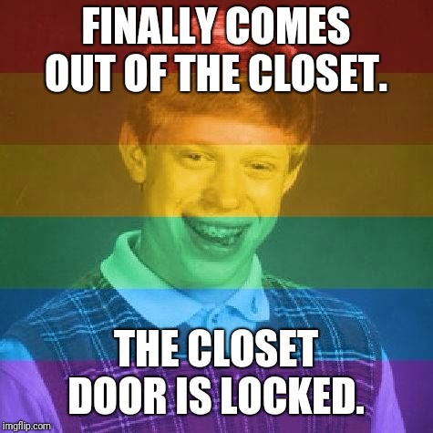 Bad Luck LGBT | FINALLY COMES OUT OF THE CLOSET. THE CLOSET DOOR IS LOCKED. | image tagged in bad luck lgbt | made w/ Imgflip meme maker