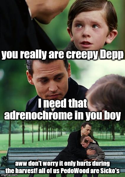 Finding Neverland Meme | you really are creepy Depp; I need that adrenochrome in you boy; aww don't worry it only hurts during the harvest! all of us PedoWood are Sicko's | image tagged in memes,finding neverland | made w/ Imgflip meme maker