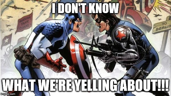 I DON'T KNOW WHAT WE'RE YELLING ABOUT!!!  | I DON'T KNOW; WHAT WE'RE YELLING ABOUT!!! | image tagged in i don't know what we're yelling about,captain america,winter soldier | made w/ Imgflip meme maker