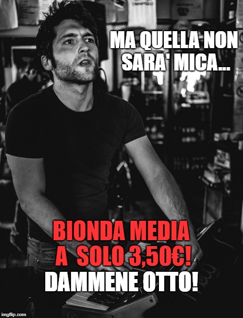 MA QUELLA
NON SARA' MICA... BIONDA MEDIA A  SOLO 3,50€! DAMMENE OTTO! | image tagged in concert | made w/ Imgflip meme maker
