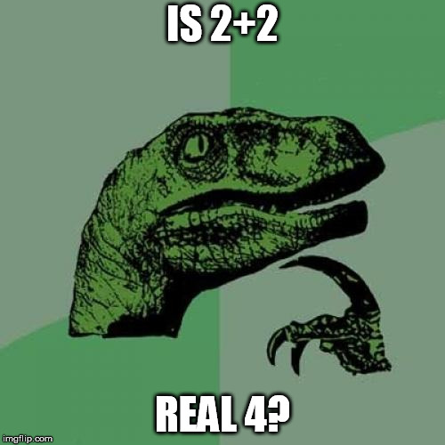 Philosoraptor Meme | IS 2+2; REAL 4? | image tagged in memes,philosoraptor,philosophy,224 | made w/ Imgflip meme maker