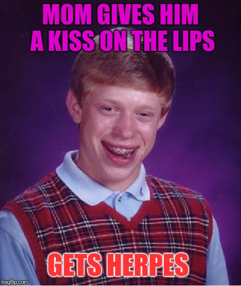 Bad Luck Brian Meme | MOM GIVES HIM A KISS ON THE LIPS; GETS HERPES | image tagged in memes,bad luck brian | made w/ Imgflip meme maker