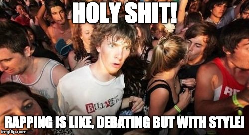 Sudden Clarity Clarence | HOLY SHIT! RAPPING IS LIKE, DEBATING BUT WITH STYLE! | image tagged in memes,sudden clarity clarence | made w/ Imgflip meme maker