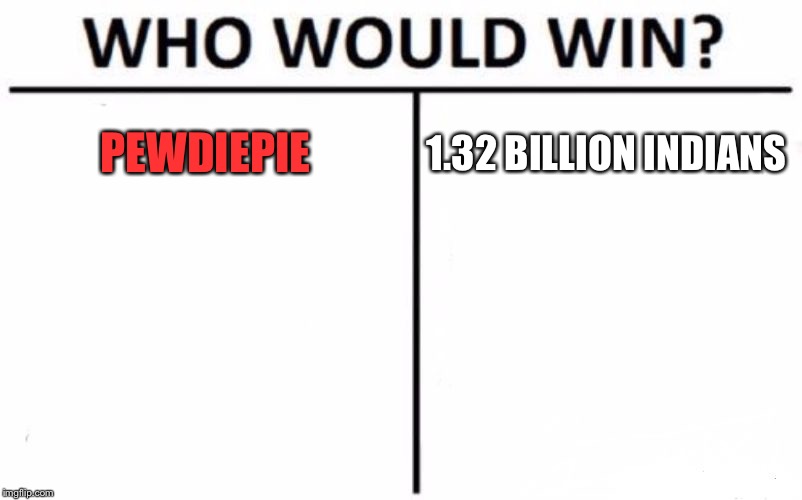 Who Would Win? Meme | PEWDIEPIE; 1.32 BILLION INDIANS | image tagged in memes,who would win | made w/ Imgflip meme maker