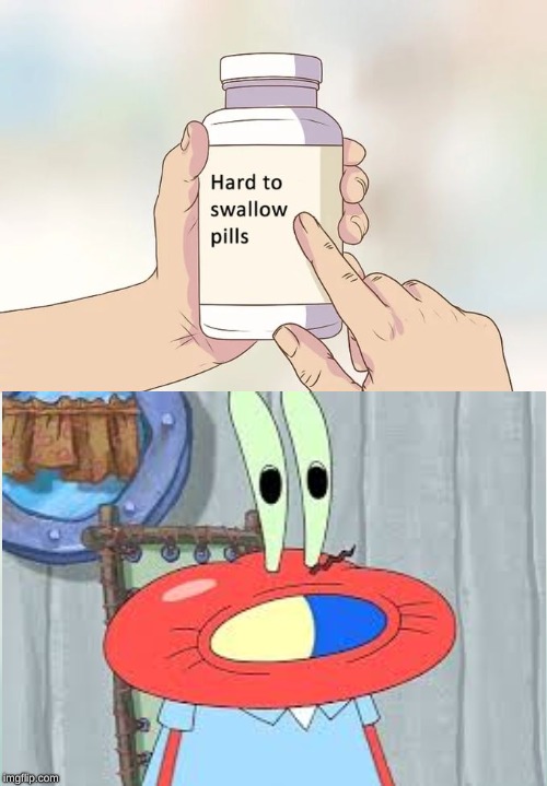 image tagged in mr krabs,hard to swallow pills | made w/ Imgflip meme maker