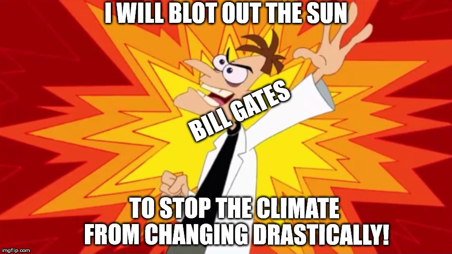 What's the Sun done for me anyway? | I WILL BLOT OUT THE SUN; BILL GATES; TO STOP THE CLIMATE FROM CHANGING DRASTICALLY! | image tagged in doofenshmirtz | made w/ Imgflip meme maker