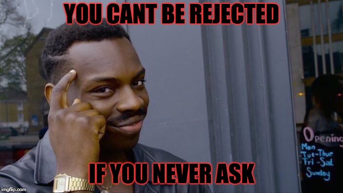 Heart safe | YOU CANT BE REJECTED; IF YOU NEVER ASK | image tagged in memes,roll safe think about it | made w/ Imgflip meme maker