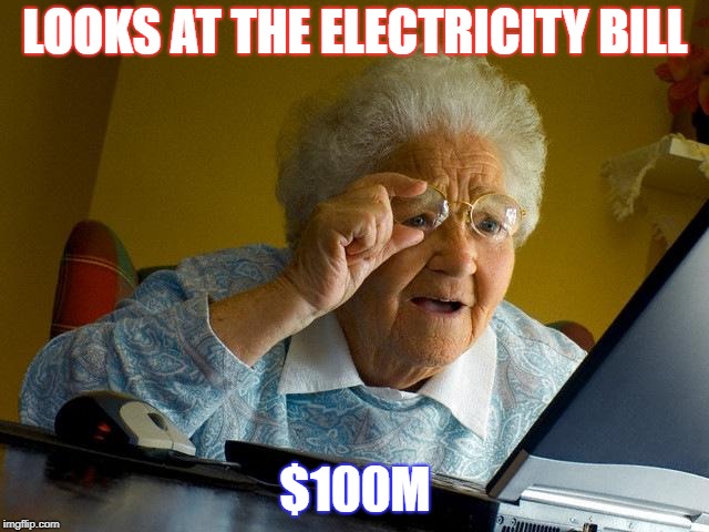 Grandma Finds The Internet Meme | LOOKS AT THE ELECTRICITY BILL; $100M | image tagged in memes,grandma finds the internet | made w/ Imgflip meme maker