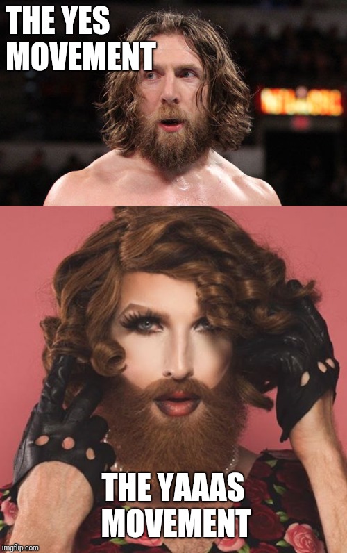 Daniel Bryan makeover | THE YES MOVEMENT; THE YAAAS MOVEMENT | image tagged in wwe,daniel bryan,yes,drag queen | made w/ Imgflip meme maker