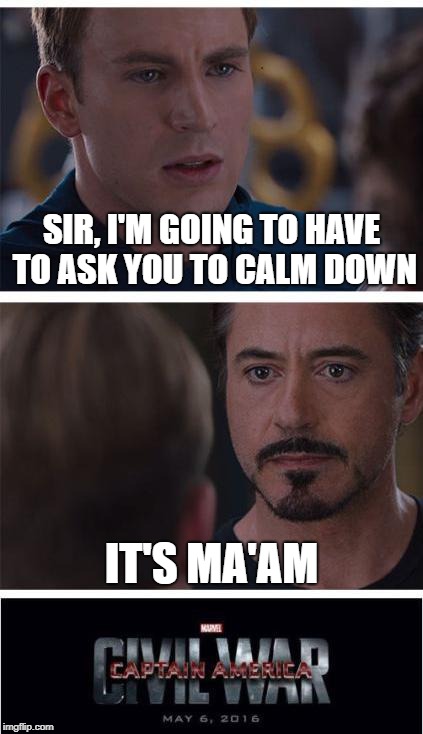 Marvel Civil War 1 | SIR, I'M GOING TO HAVE TO ASK YOU TO CALM DOWN; IT'S MA'AM | image tagged in memes,marvel civil war 1 | made w/ Imgflip meme maker