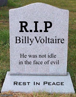 A casualty in the fight against the Imgflipinati | BillyVoltaire; He was not idle in the face of evil | image tagged in billyvoltaire,bye bye billy,never forget,imgflipinati,politics,face of evil | made w/ Imgflip meme maker