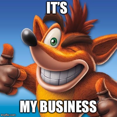 IT’S MY BUSINESS | made w/ Imgflip meme maker