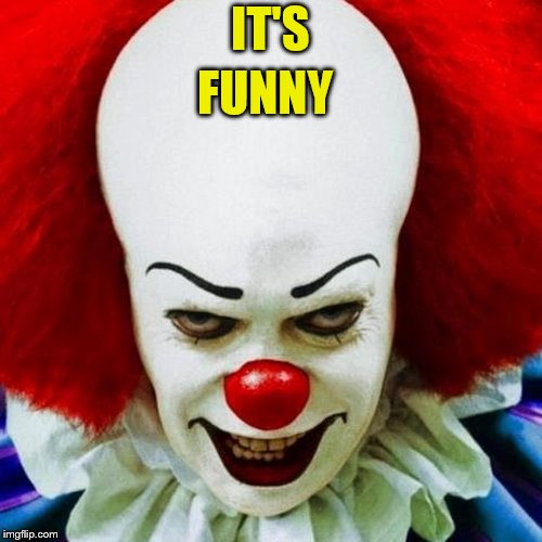 Pennywise | IT'S FUNNY | image tagged in pennywise | made w/ Imgflip meme maker