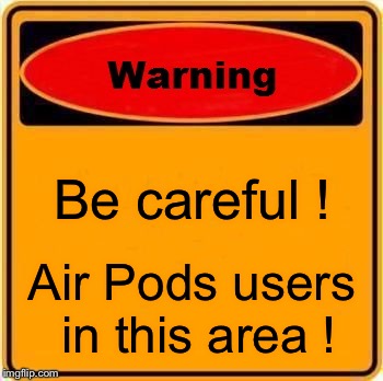 Warning Sign | Be careful ! Air Pods users in this area ! | image tagged in memes,warning sign | made w/ Imgflip meme maker
