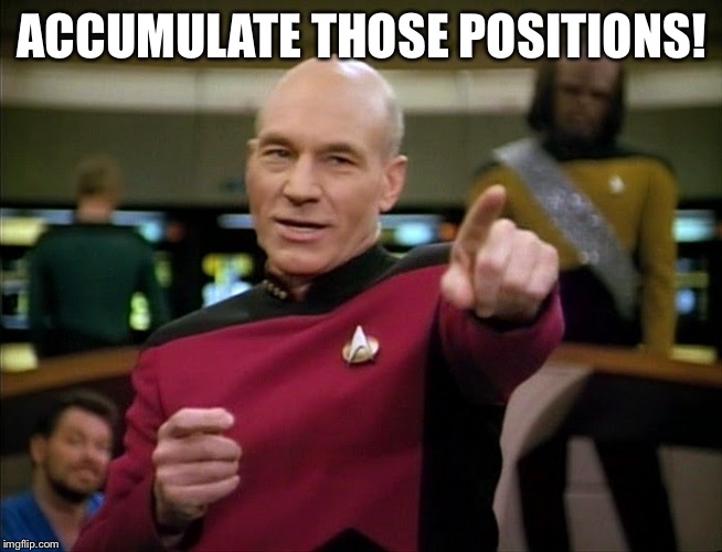 Captain Picard pointing | ACCUMULATE THOSE POSITIONS! | image tagged in captain picard pointing | made w/ Imgflip meme maker
