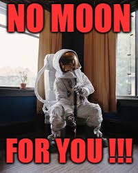 NO MOON; FOR YOU !!! | made w/ Imgflip meme maker