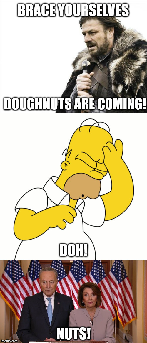 Scroll for it... scroll for it... | BRACE YOURSELVES; DOUGHNUTS ARE COMING! DOH! NUTS! | image tagged in memes,brace yourselves x is coming,chuck and nancy,homer doh | made w/ Imgflip meme maker