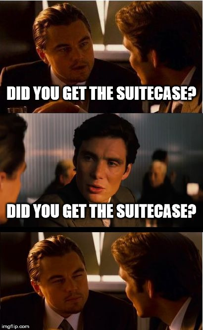 Inception Meme | DID YOU GET THE SUITECASE? DID YOU GET THE SUITECASE? | image tagged in memes,inception | made w/ Imgflip meme maker