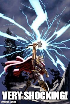 Thor with lightning | VERY SHOCKING! | image tagged in thor with lightning | made w/ Imgflip meme maker