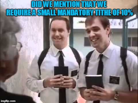 Mormons at Door | DID WE MENTION THAT WE REQUIRE A SMALL MANDATORY TITHE OF 10% | image tagged in mormons at door | made w/ Imgflip meme maker